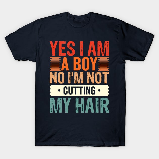 Yes I Am A Boy No I'm Not Cutting My Hair T-Shirt by TheDesignDepot